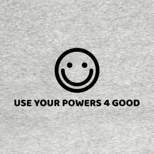 USE YOUR POWERS FOR GOOD T-Shirt